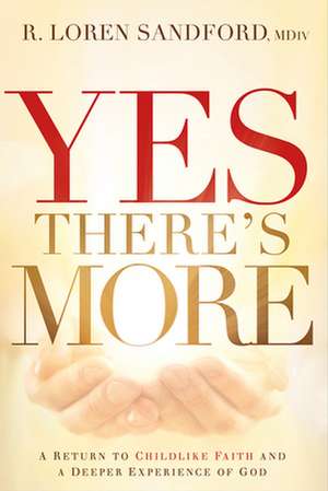 Yes, There's More: A Return to Childlike Faith and a Deeper Experience of God de R. Loren Sandford