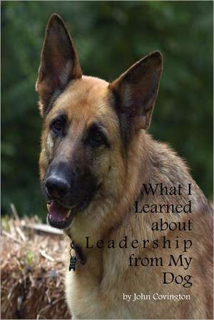 What I Learned about Leadership from My Dog: The Science of Existence de John Covington