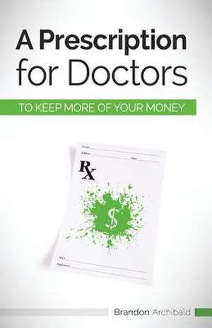 A Prescription for Doctors to Keep More of Your Money de Brandon Archibald