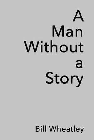 A Man Without a Story de Bill Wheatley