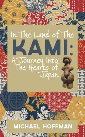 In the Land of the Kami: A Journey Into the Hearts of Japan de Michael Hoffman