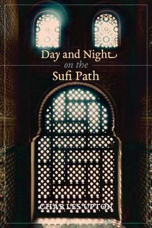 Day and Night on the Sufi Path de Charles Upton