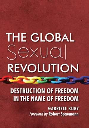 The Global Sexual Revolution: Destruction of Freedom in the Name of Freedom de Gabriele Kuby