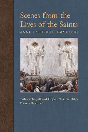 Scenes from the Lives of the Saints de Anne Catherine Emmerich