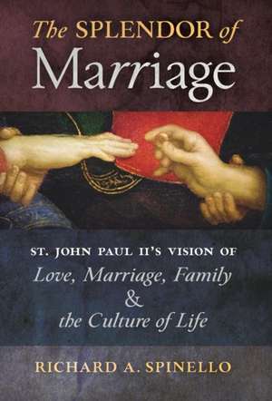 The Splendor of Marriage: St. John Paul II's Vision of Love, Marriage, Family, and the Culture of Life de Richard A. Spinello