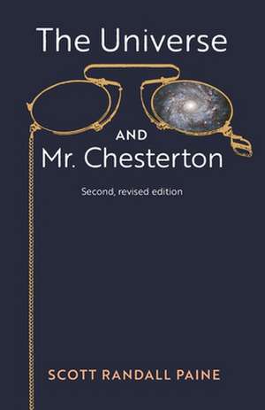 The Universe and Mr. Chesterton (Second, revised edition) de Scott Randall Paine