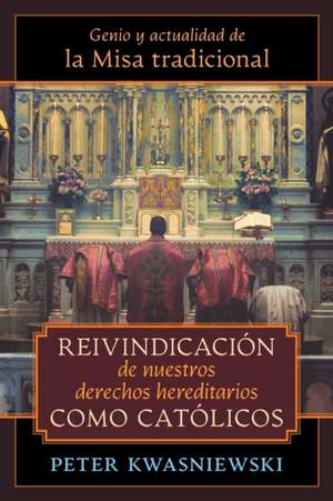 Reivindicación de nuestros derechos hereditarios como católicos de Peter Kwasniewski