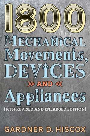 1800 Mechanical Movements, Devices and Appliances (16th enlarged edition) de Gardner D. Hiscox