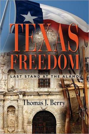 Texas Freedom: Last Stand at the Alamo de Thomas J. Berry