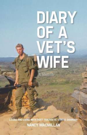 Diary of a Vet's Wife: Loving and Living with Post Traumatic Stress Disorder - A Memoir de Nancy MacMillan