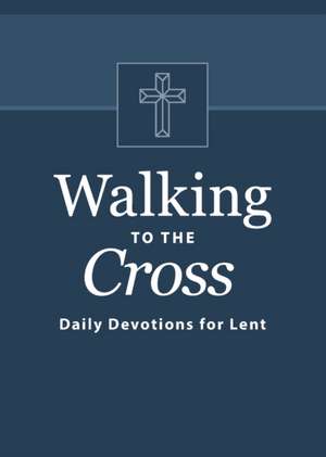 Walking to the Cross: Daily Devotions for Lent de Butch Odom