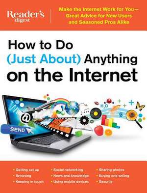 How to Do (Just About) Anything on the Internet: Make the Internet Work for You Great Advice for New Users and Seasoned Pros Alike de Editors at Reader's Digest