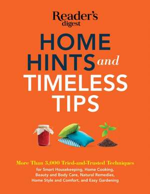 Home Hints and Timeless Tips: More Than 3,000 Tried-And-Trusted Techniques for Smart Housekeeping, Home Cooking, Beauty and Body Care, Natural Remed de Editors at Reader's Digest