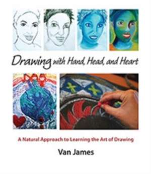 Drawing with Hand, Head, and Heart: A Natural Approach to Learning the Art of Drawing de Van James