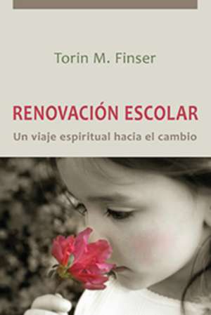 Renovacion Escolar: Un Viaje Espiritual Hacia El Cambio de Torin M. Finser