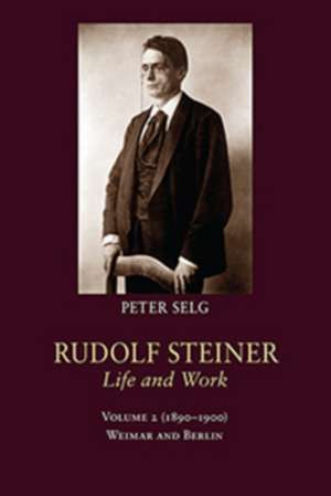 Rudolf Steiner, Life and Work de Peter Selg