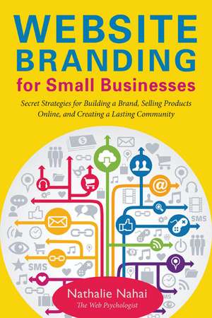 Website Branding for Small Businesses: Secret Strategies for Building a Brand, Selling Products Online, and Creating a Lasting Community de Nathalie Nahai