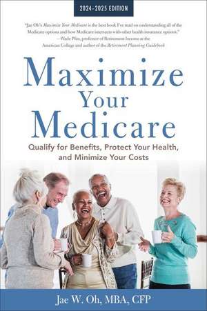 Maximize Your Medicare: 2024-2025 Edition de Jae Oh