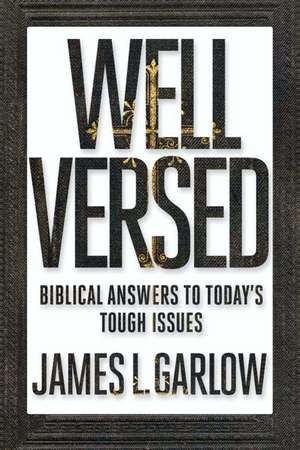 Well Versed: Biblical Answers to Today's Tough Issues de James L. Garlow