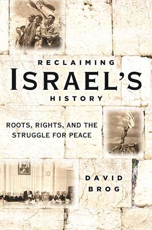 Reclaiming Israel's History: Roots, Rights, and the Struggle for Peace de David Brog