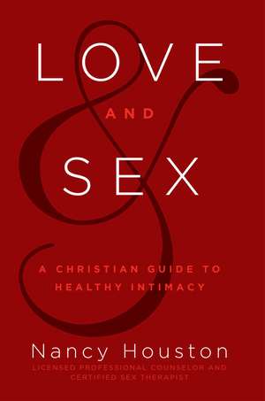 Love & Sex: A Christian Guide to Healthy Intimacy de Nancy Houston