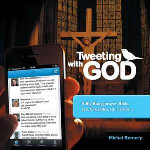 Tweeting with God: # Big Bang, Prayer, Bible, Sex, Crusades, Sin, Career . . . de Michel Remery