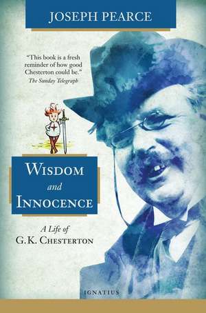 Wisdom and Innocence: A Life of G.K. Chesterton de Joseph Pearce