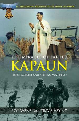 The Miracle of Father Kapaun: Priest, Soldier and Korean War Hero de Roy Wenzl