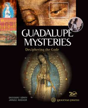 Guadalupe Mysteries: Deciphering the Code de Grzegorz Gorny