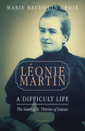 Leonie Martin: A Difficult Life de Marie Baudouin-Croix