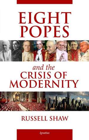 Eight Popes and the Crisis of Modernity de Russell Shaw