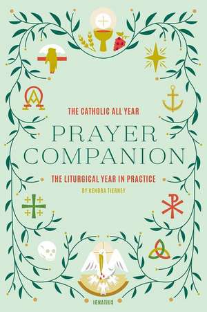 Catholic All Year Prayer Companion: The Liturgical Year in Practice de Kendra Tierney