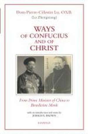 Ways of Confucius and of Christ: From Prime Minister of China to Benedictine Monk de Joshua R. Brown