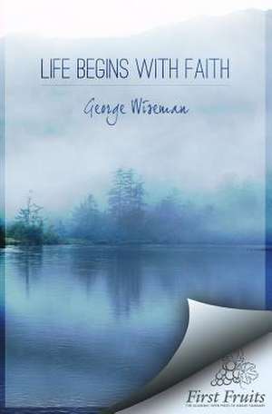 Life Begins with Faith de George William Wiseman