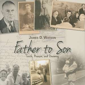 Father to Son: Truth, Reason, and Decency de James D Watson