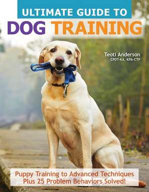 Ultimate Guide to Dog Training: Puppy Training to Advanced Techniques Plus 25 Problem Behaviors Solved! de Teoti Anderson