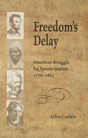 Freedom’s Delay: America’s Struggle for Emancipation, 1776–1865 de Allen Carden