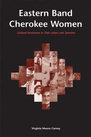 Eastern Band Cherokee Women: Cultural Persistence in Their Letters and Speeches de Virginia Moore Carney