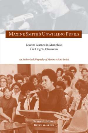 Maxine Smith’s Maxine Smith's Unwilling Pupils: Lessons Learned in Memphis's Civil Rights Classroom de Sherry L. Hoppe