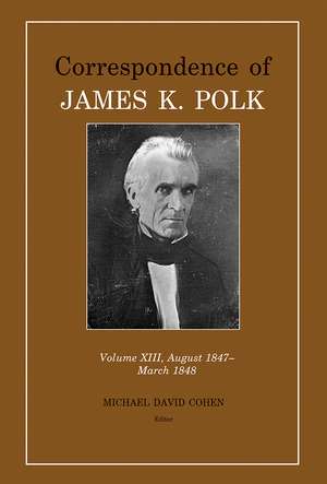 Correspondence of James K. Polk Vol 13, August 1847March 1848 de James K. Polk