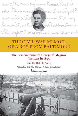 The Civil War Memoir of a Boy from Baltimore: The Remembrance of George C. Maguire, Written in 1893 de Holly I. Powers