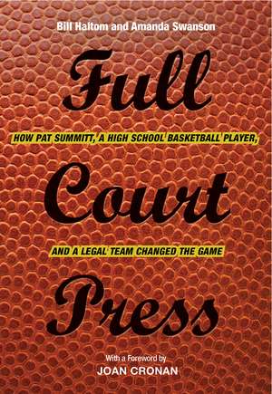 Full Court Press: How Pat Summitt, A High School Basketball Player, and a Legal Team Changed the Game de Bill Haltom