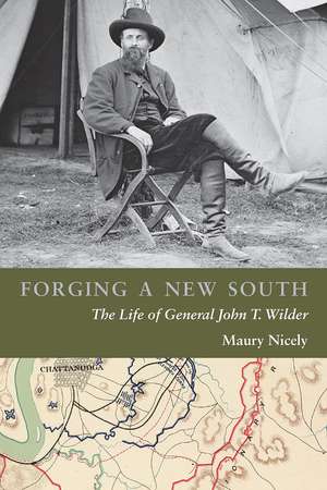 Forging a New South: The Life of General John T. Wilder de Maury Nicely