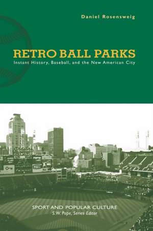 Retro Ball Parks: Instant History, Baseball, and the New American City de Daniel Rosensweig