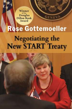 Negotiating the New START Treaty de Rose Gottemoeller