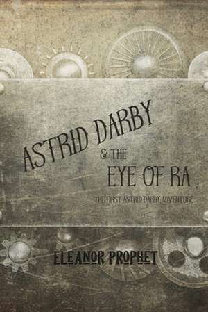 Astrid Darby and the Eye of Ra de Eleanor Jane Prophet