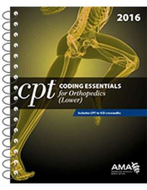 CPT Coding Essentials for Orthopedics: Lower Extremities de American Medical Association