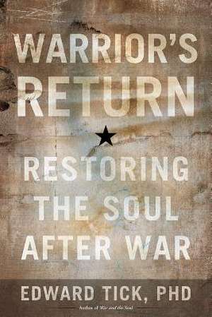 Warrior's Return: Restoring the Soul After War de Edward Tick