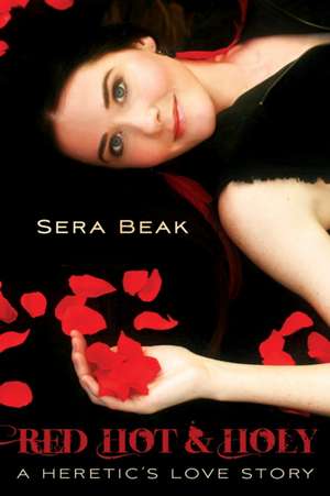 Red Hot and Holy: A Heretic's Love Story de Sera Beak