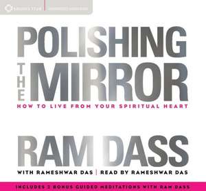 Polishing the Mirror: How to Live from Your Spiritual Heart de Ram Dass